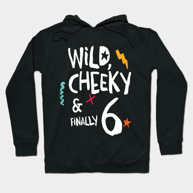 Wild, cheeky & finally 6, child birthday, sixth birthday shirt Hoodie by emmjott